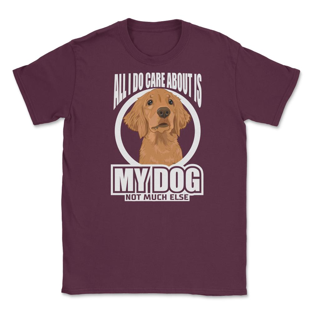 All I do care about is my Golden Retriever T-Shirt Tee Gifts Shirt - Maroon