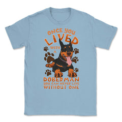 Once You Live With A Doberman Pinscher Dog product Unisex T-Shirt - Light Blue