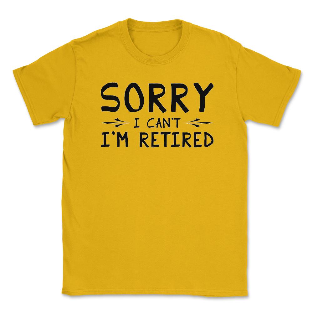 Funny Retirement Gag Sorry I Can't I'm Retired Retiree Humor product - Gold