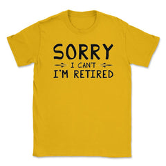 Funny Retirement Gag Sorry I Can't I'm Retired Retiree Humor product - Gold