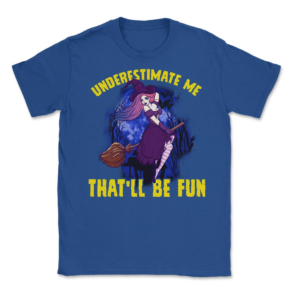 Halloween Witch Underestimate Me That will be fun Unisex T-Shirt - Royal Blue