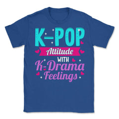 K pop Attitude with K Drama feelings product Unisex T-Shirt - Royal Blue