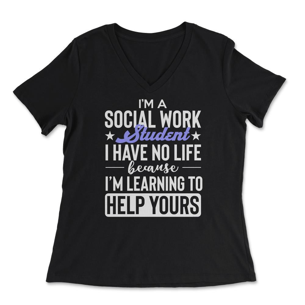 Social Work Student Have No Life Learning To Help Yours Gag print - Women's V-Neck Tee - Black