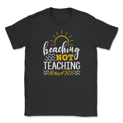 Beaching Not Teaching 2021 Retired Teacher Retirement product Unisex - Black