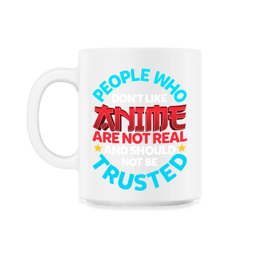 People Who Do Not Like Anime Are Not Real Gift design - 11oz Mug - White