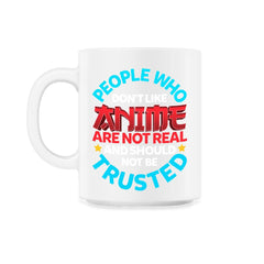 People Who Do Not Like Anime Are Not Real Gift design - 11oz Mug - White