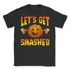 Lets Get Smashed Funny Halloween Drinking Pumpkin Unisex T-Shirt - Black