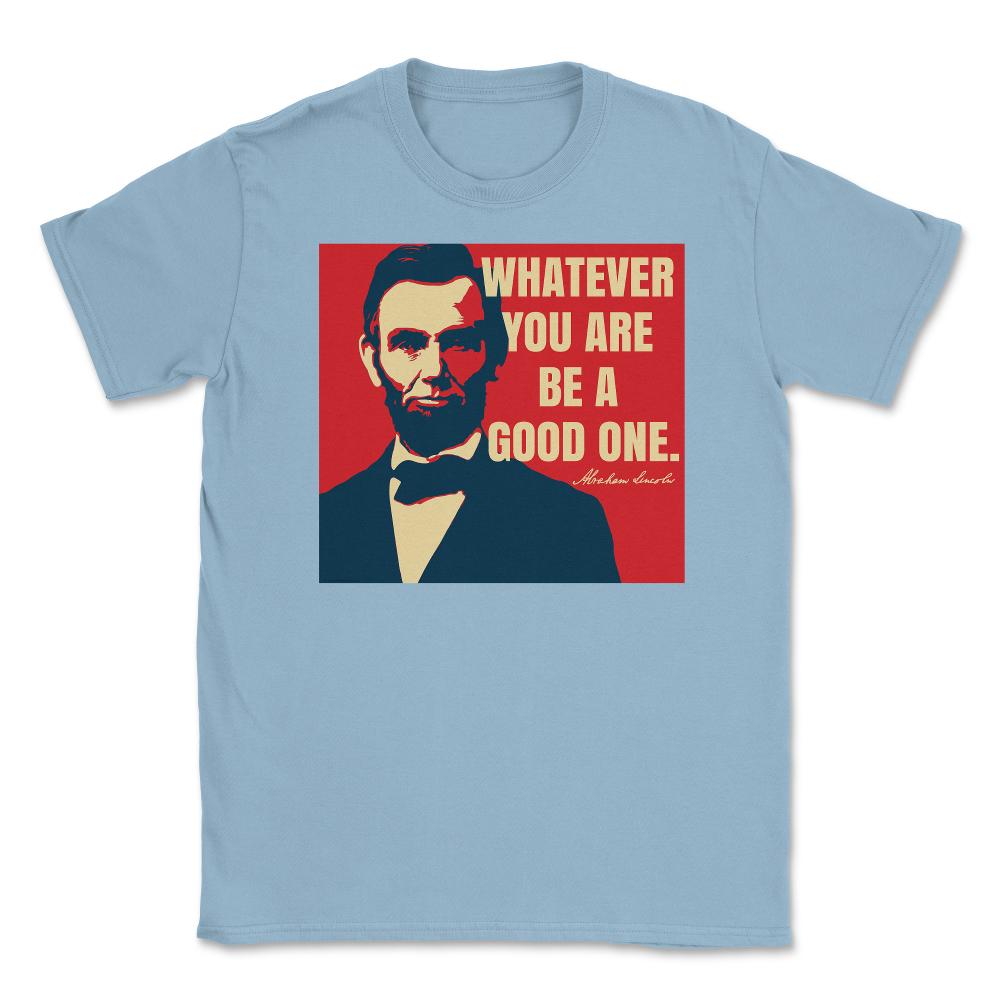 Abraham Lincoln Motivational Quote Whatever You Are graphic Unisex - Light Blue