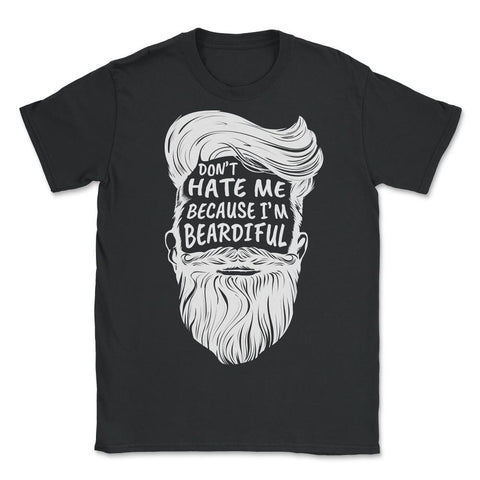 Don’t Hate Me Because I’m Beardiful Funny Beard Lovers Gift graphic - Unisex T-Shirt - Black