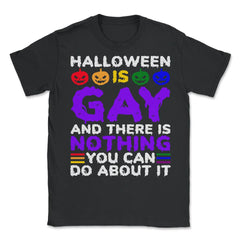 Halloween is Gay & There Is Nothing You Can Do About It design - Unisex T-Shirt - Black
