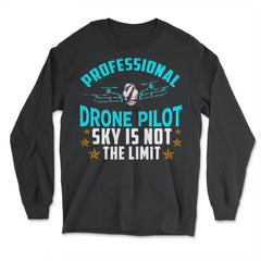 Professional Drone Pilot Sky Is Not The Limit design - Long Sleeve T-Shirt - Black