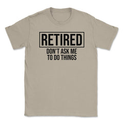 Funny Retirement Gag Retired Don't Ask Me To Do Things print Unisex - Cream