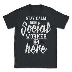 Funny Stay Calm The Social Worker Is Here Humor print - Unisex T-Shirt - Black