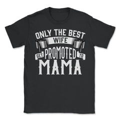 Only the Best Wife Get Promoted to Mama product - Unisex T-Shirt - Black