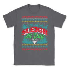 Sleigh All Day Ugly Christmas Sweater Style Funny Unisex T-Shirt - Smoke Grey