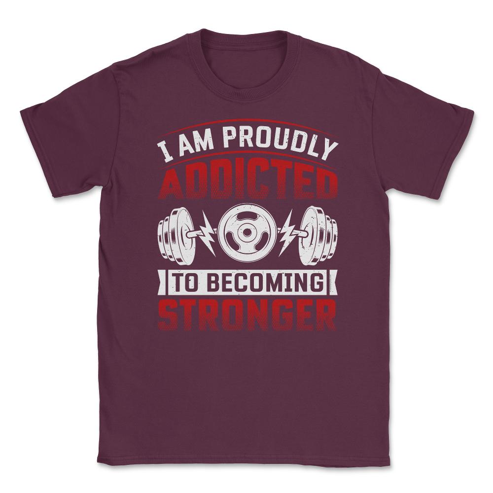 I’m Proudly Addicted to Becoming Stronger Gym Motivational print - Maroon