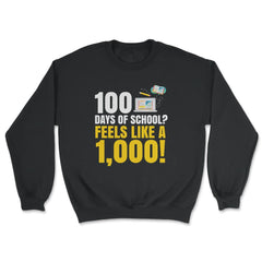 100 Days of School Feels Like A Thousand Funny Design product - Unisex Sweatshirt - Black