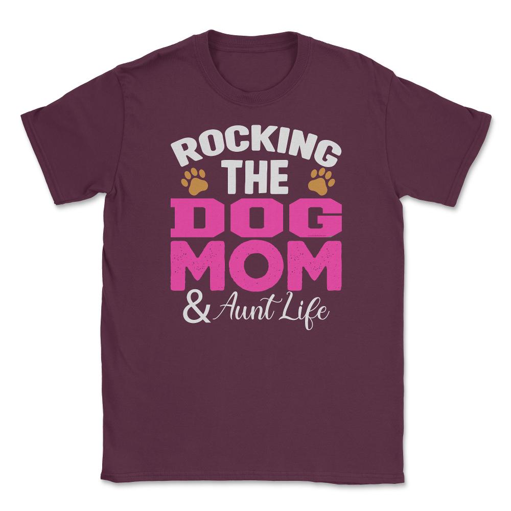 Rocking The Dog Mom And Aunt Life Funny Quote Meme print Unisex - Maroon