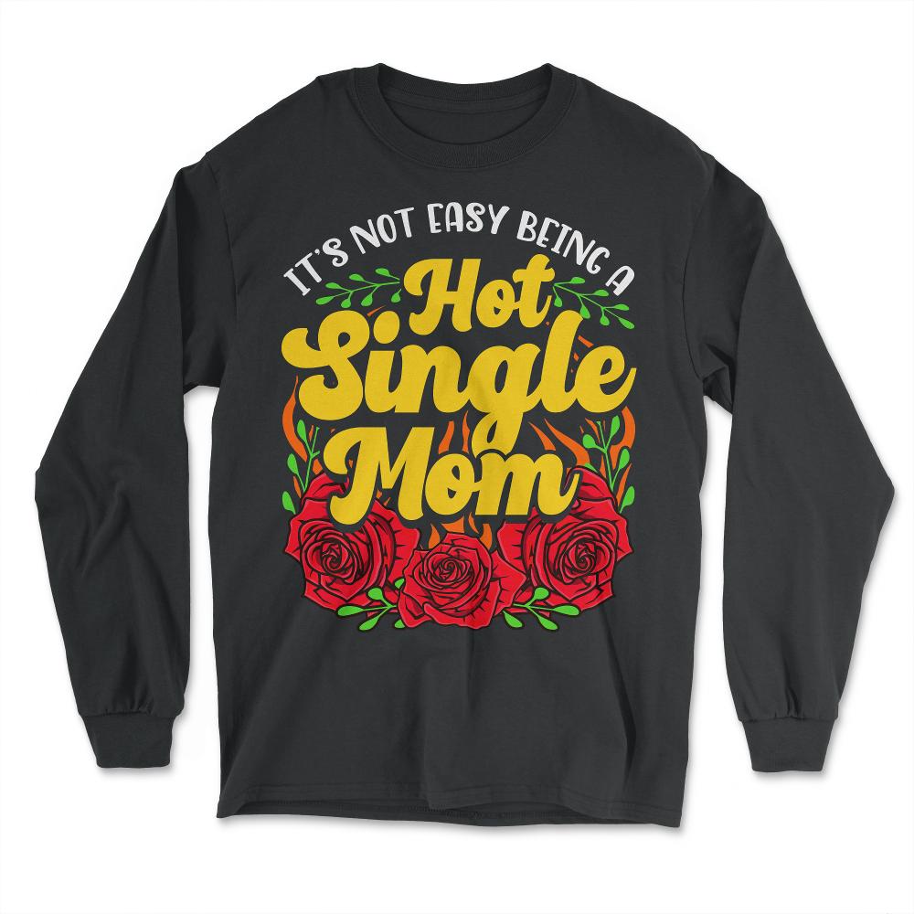 Hot Single Mom for Mother's Day Gift print - Long Sleeve T-Shirt - Black