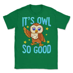 Its Owl Good Funny Humor graphic Unisex T-Shirt - Green
