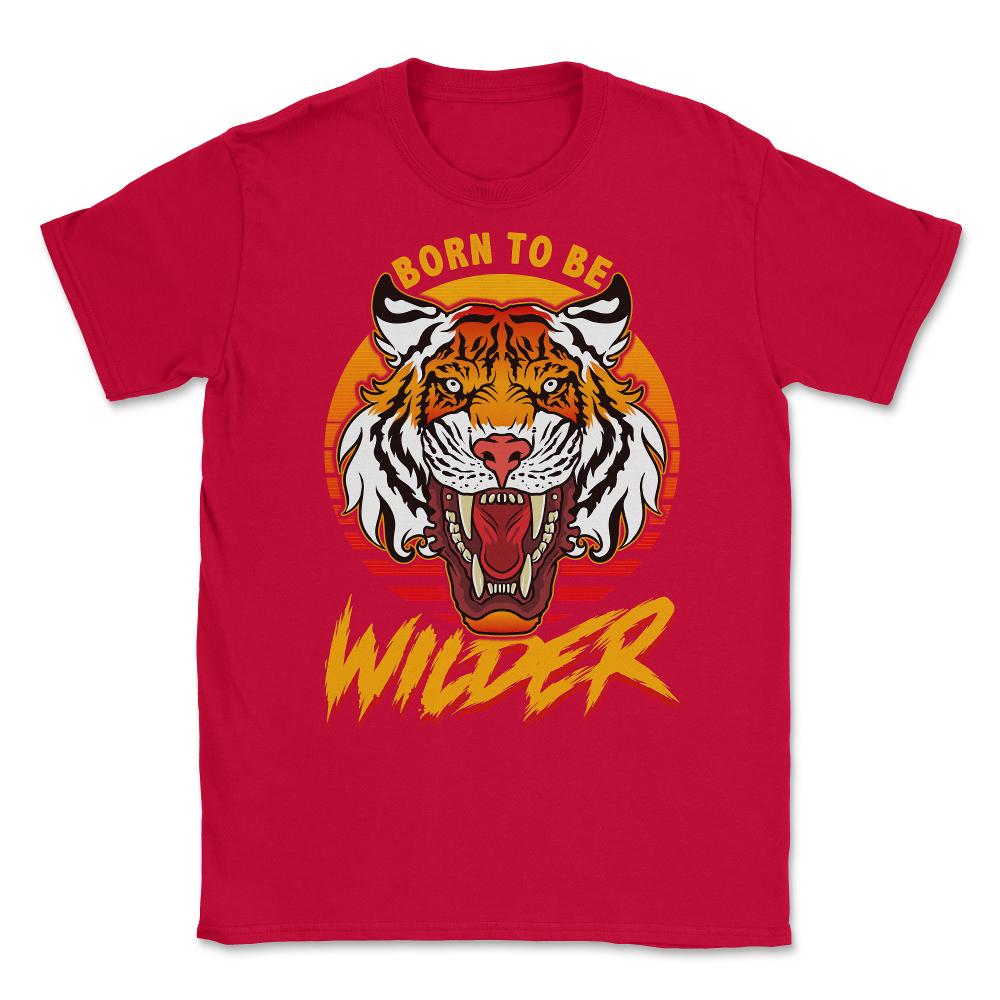 Born To Be Wilder Ferocious Tiger Meme Quote product Unisex T-Shirt - Red