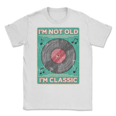 Im Not Old Im a Classic Funny Album LP Gift design Unisex T-Shirt - White