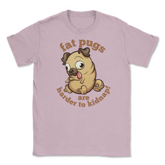 Fat pugs are harder to kidnap Funny t-shirt Unisex T-Shirt - Light Pink