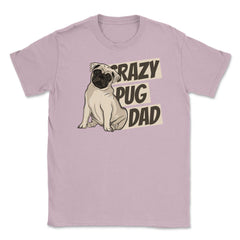 Crazy Pug Dad Unisex T-Shirt - Light Pink