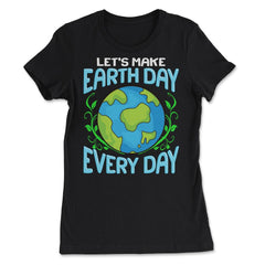 Let's Make Earth Day Every Day Gift for Earth Day design - Women's Tee - Black