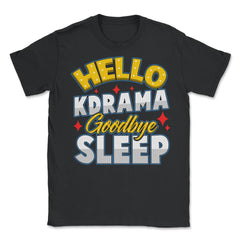 Hello K-Drama Goodbye Sleep Korean Drama Funny design Unisex T-Shirt - Black
