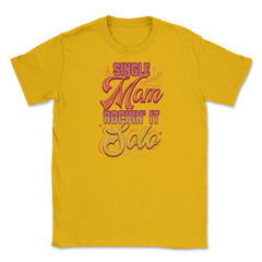 Single Mom Rockin it Unisex T-Shirt - Gold