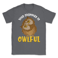 Your Grammar is Owlful Funny Humor design Unisex T-Shirt - Smoke Grey