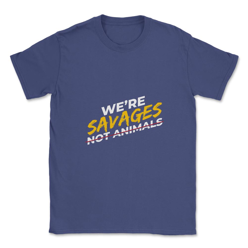 We're Savages, Not Animals T-Shirt Gift Unisex T-Shirt - Purple