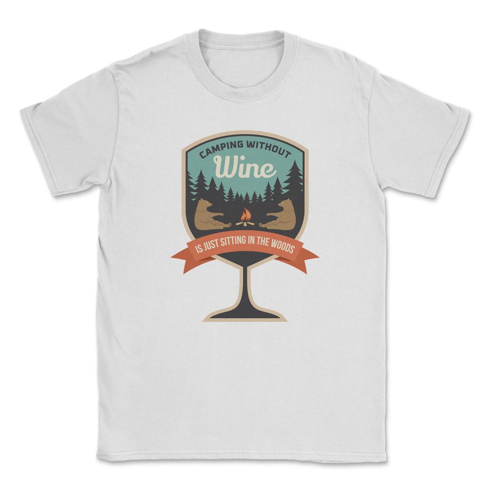 Camping Without Wine Is Just Sitting In The Woods Camping graphic - White