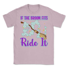 If the Broom Fits Ride It Witch Funny Halloween Unisex T-Shirt - Light Pink