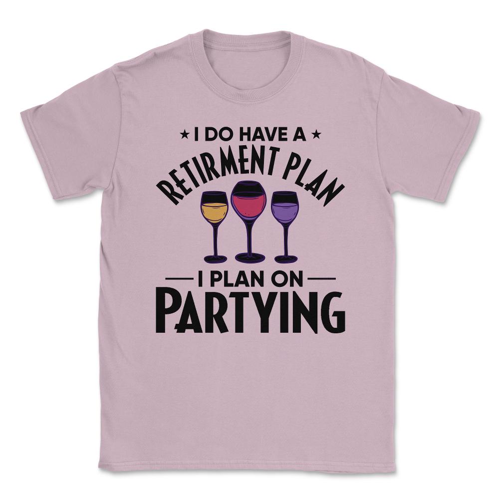 Funny Retired I Do Have A Retirement Plan Partying Humor print Unisex - Light Pink