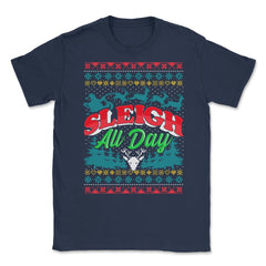 Sleigh All Day Ugly Christmas Sweater Style Funny Unisex T-Shirt - Navy