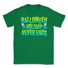 Halloween the Holiday that Never Ends Funny Unisex T-Shirt - Green