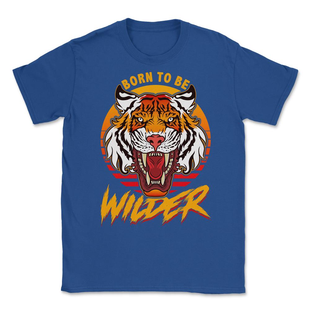 Born To Be Wilder Ferocious Tiger Meme Quote product Unisex T-Shirt - Royal Blue