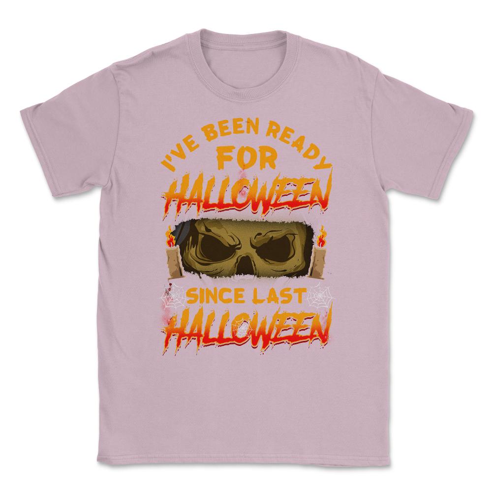 I've been ready for Halloween since last Halloween Unisex T-Shirt - Light Pink