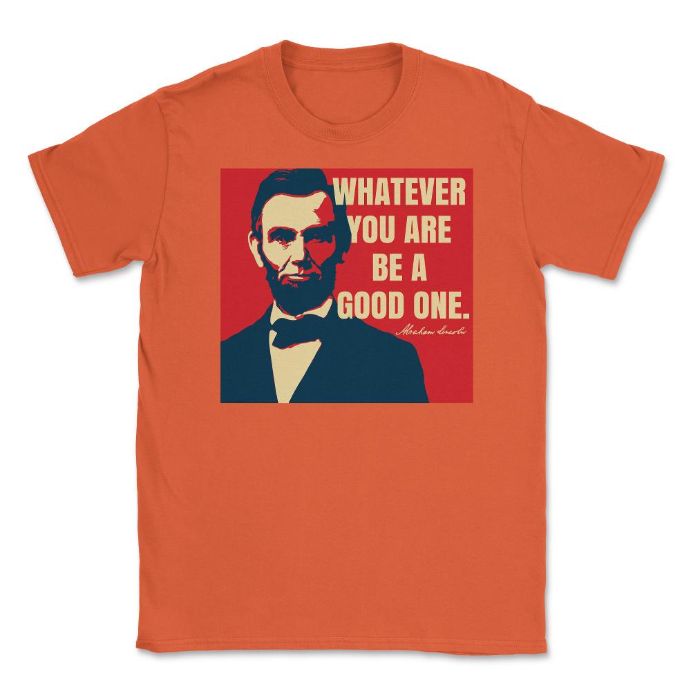 Abraham Lincoln Motivational Quote Whatever You Are graphic Unisex - Orange