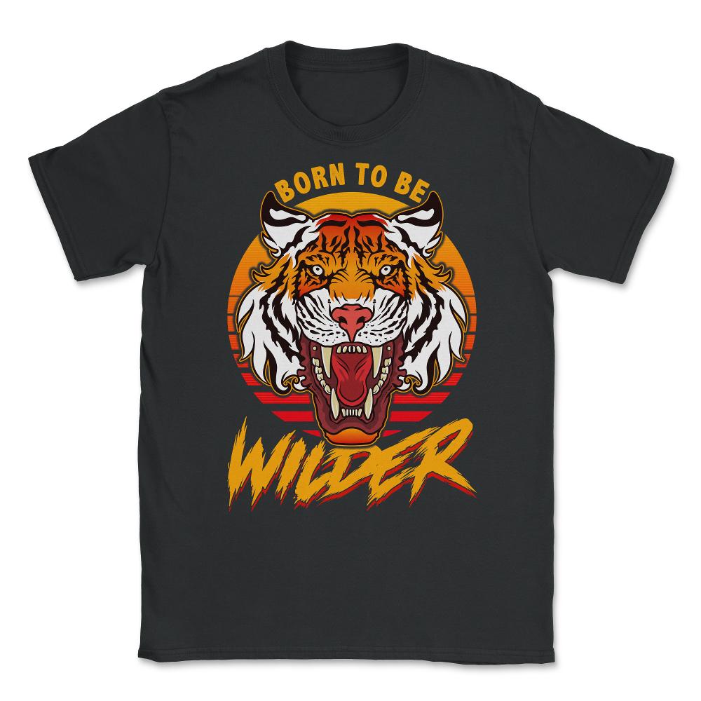 Born To Be Wilder Ferocious Tiger Meme Quote product Unisex T-Shirt - Black