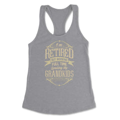 I'm Retired But Working Full Time Spoiling My Grandkids graphic - Heather Grey
