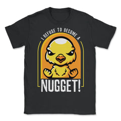 I Refuse To Become a Nugget! Angry Kawaii Chicken Hilarious design - Unisex T-Shirt - Black