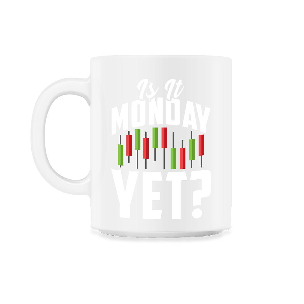 Is It Monday Yet? Funny Stock Market Trader Investment print - 11oz Mug - White