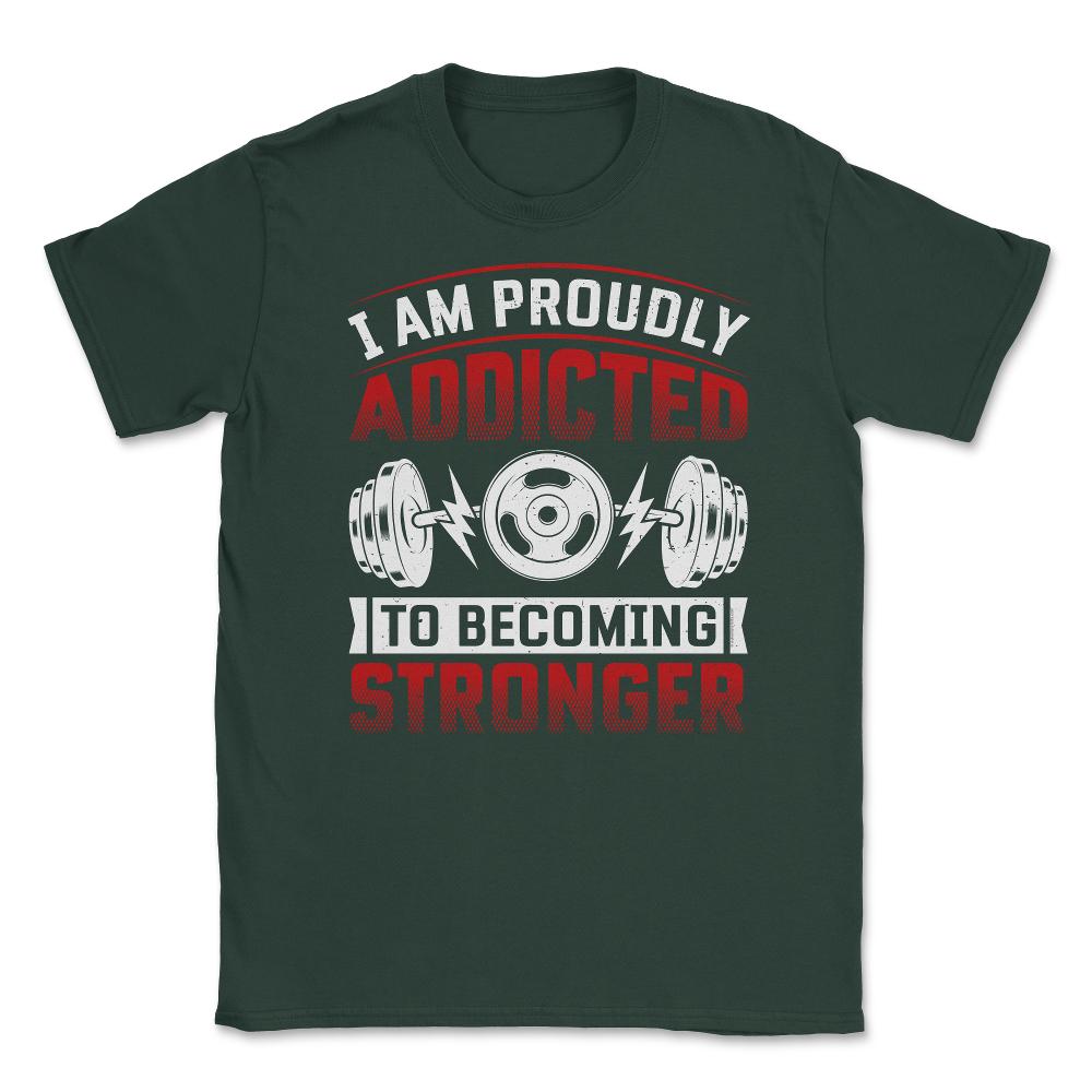 I’m Proudly Addicted to Becoming Stronger Gym Motivational print - Forest Green