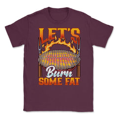 Let’s Burn Some Fat Funny Retro Grilling BBQ Vintage design Unisex - Maroon