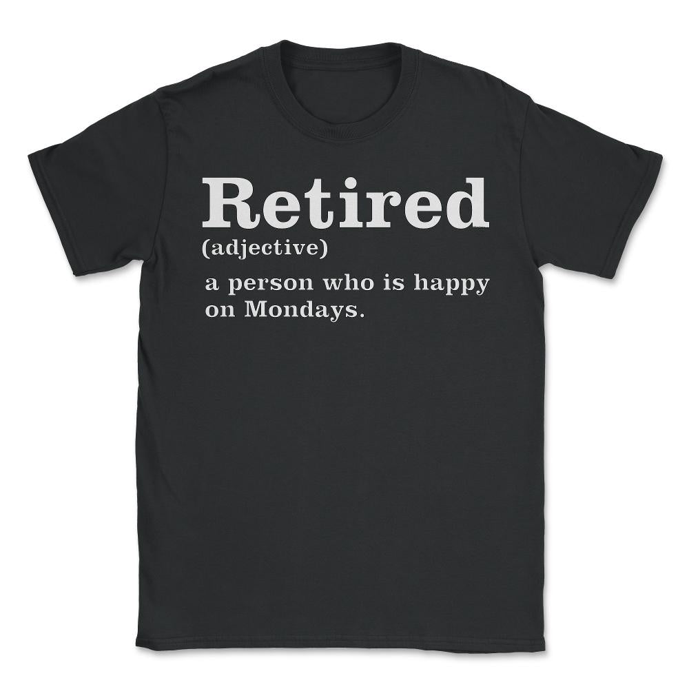 Funny Retired Definition Person Who Is Happy On Mondays Gag product - Unisex T-Shirt - Black