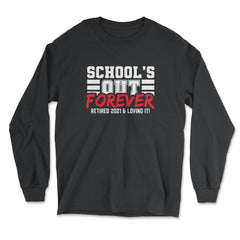 School's Out Forever 2021 Retired Teacher Retirement print - Long Sleeve T-Shirt - Black