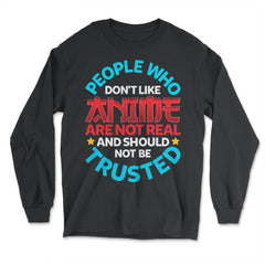 People Who Do Not Like Anime Are Not Real Gift design - Long Sleeve T-Shirt - Black